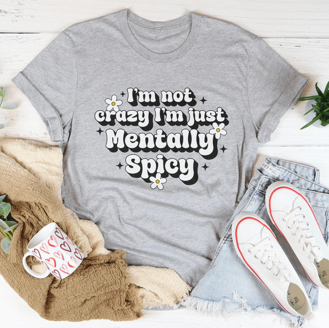 I’m Not Crazy I’m Just Mentally Spicy Tee