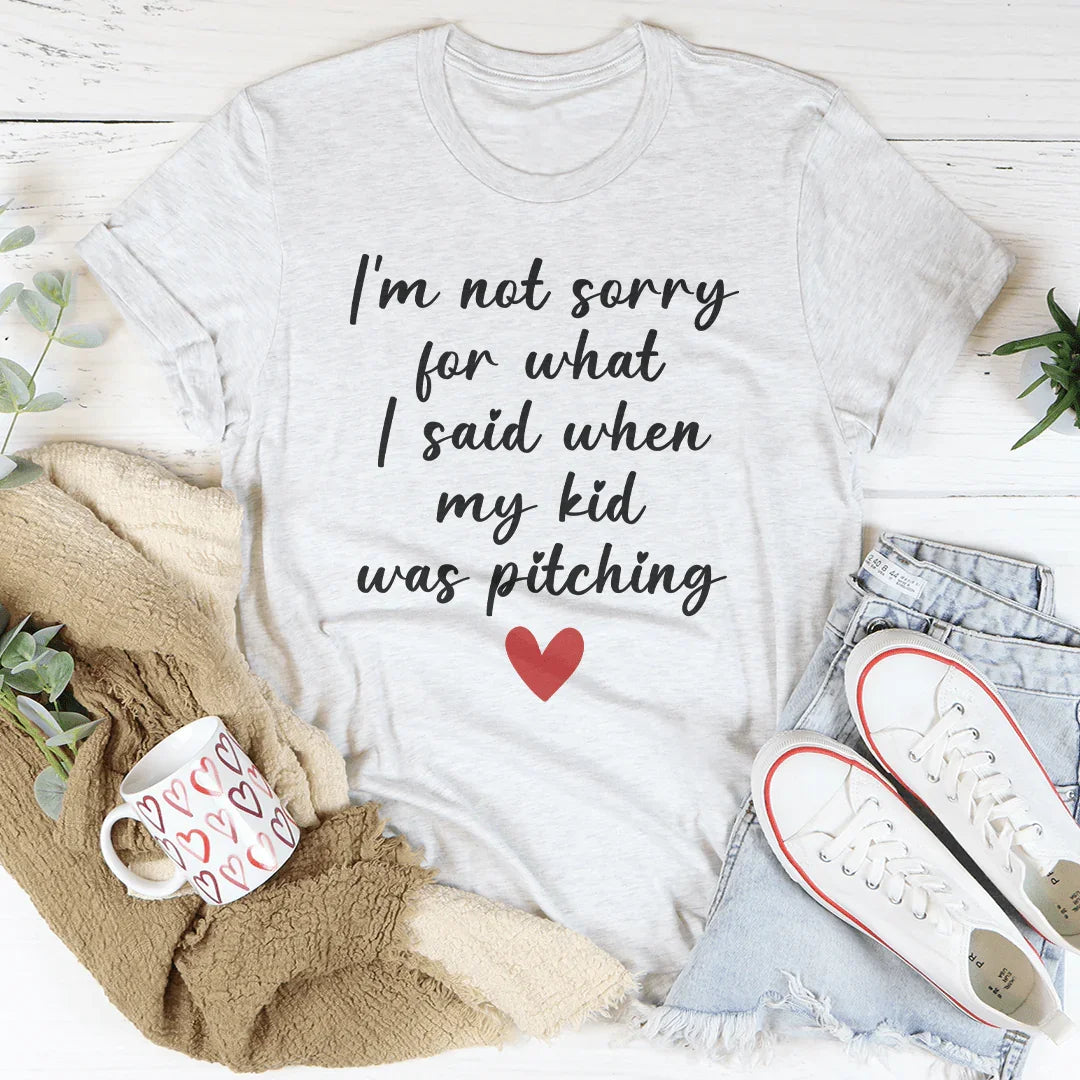 I’m Not Sorry For What I Said When My Kid Was Pitching Tee