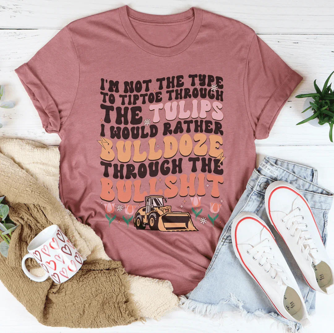 I'm Not The Type To Tiptoe Through The Tulips Tee