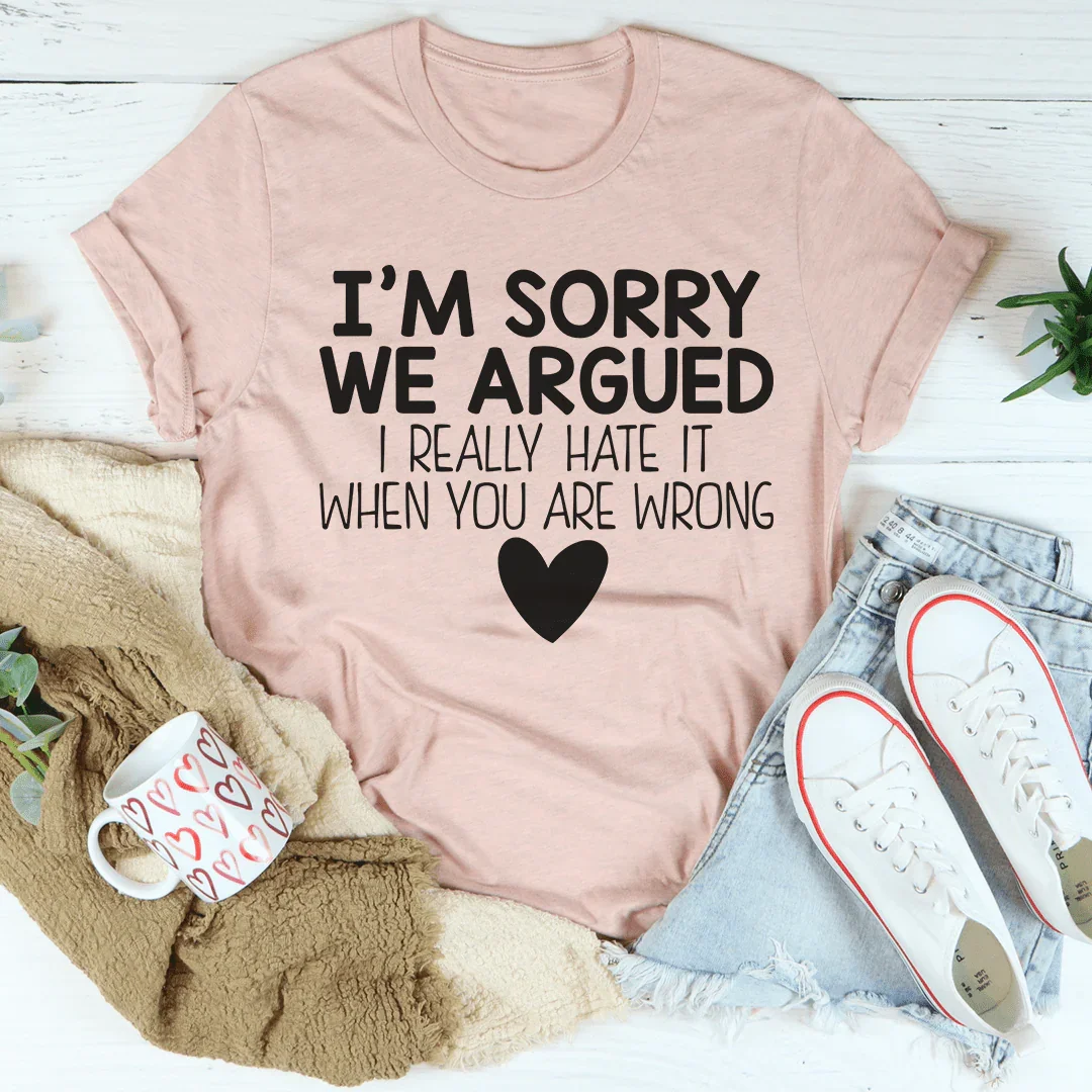 I'm Sorry We Argued Tee