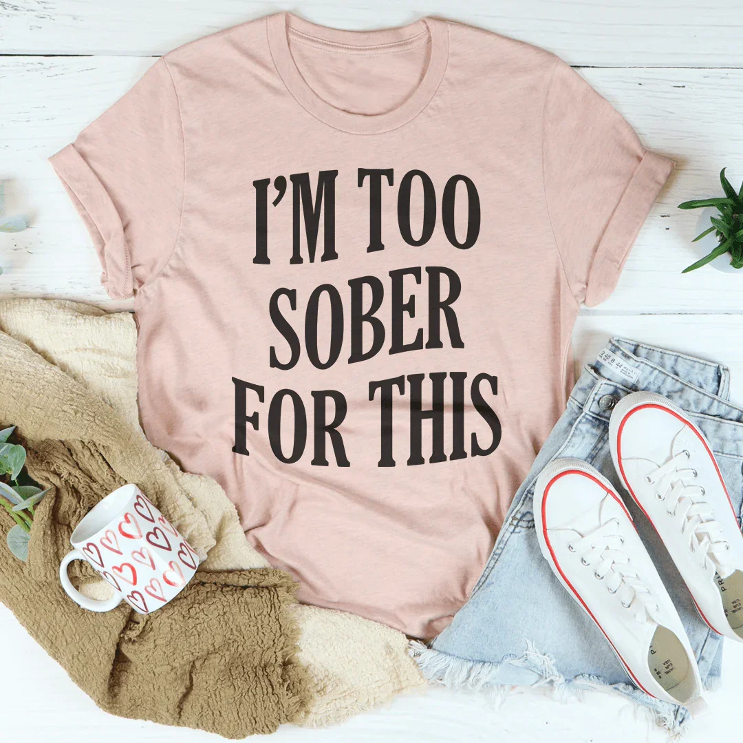 I'm Too Sober For This Tee