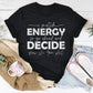 I Match Energy So Go Ahead And Decide  How We Gon Act Tee