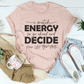 I Match Energy So Go Ahead And Decide  How We Gon Act Tee