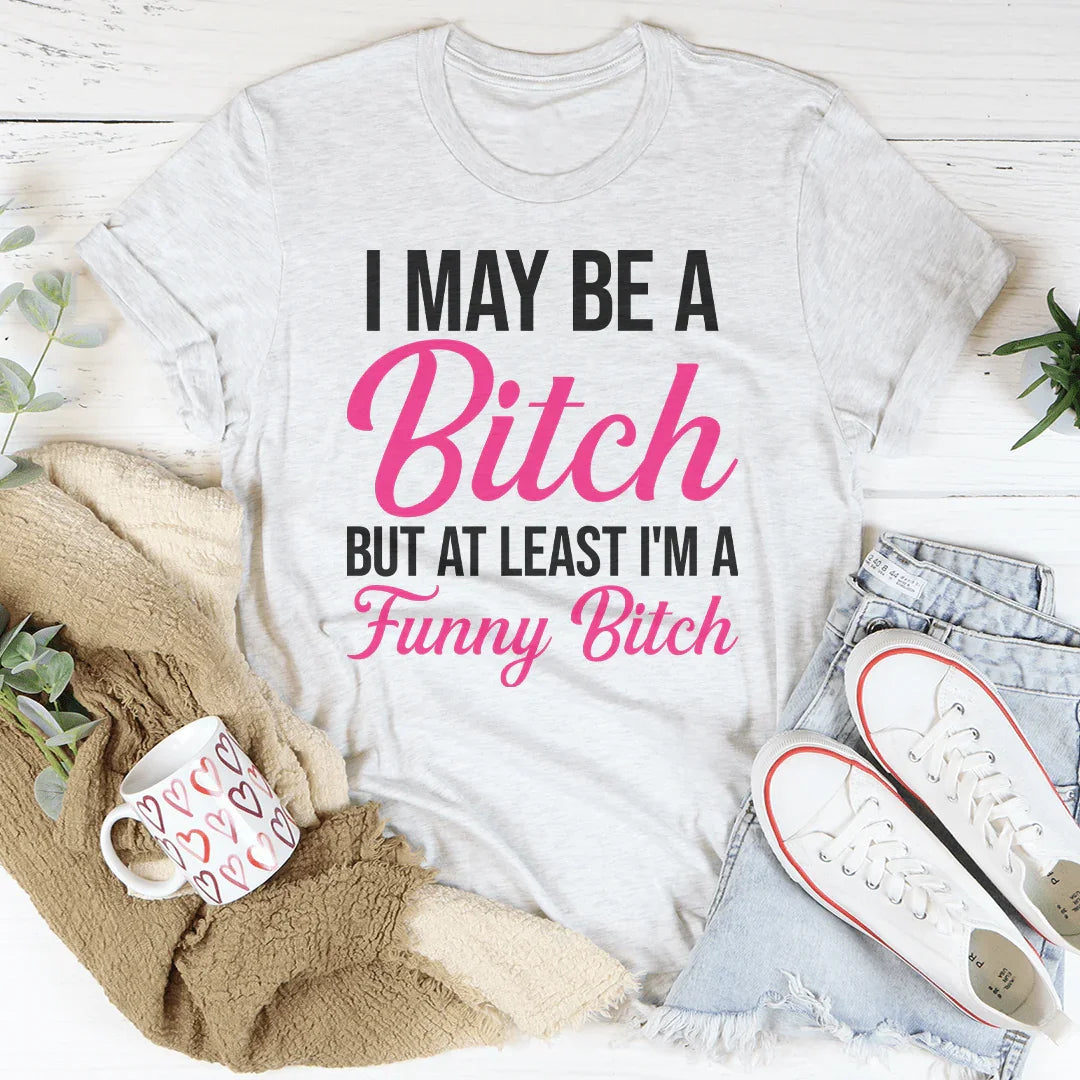 Sassy Attitude Graphic Shirt – "I May Be A Bitch But At Least"