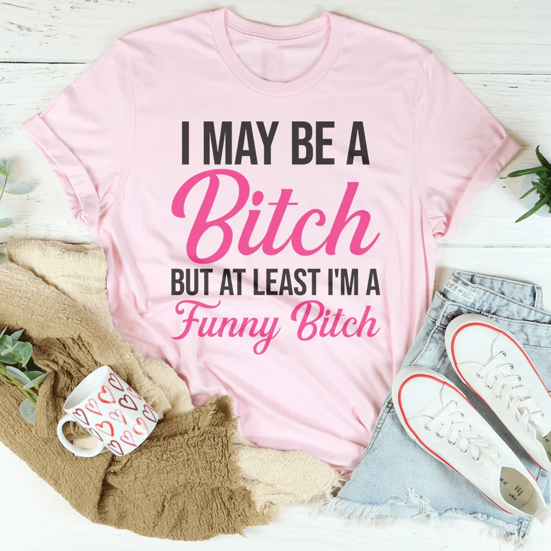 Sassy Attitude Graphic Shirt – "I May Be A Bitch But At Least"