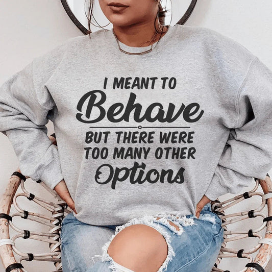 "I Meant To Behave" Sarcastic Quote Fleece Sweatshirt