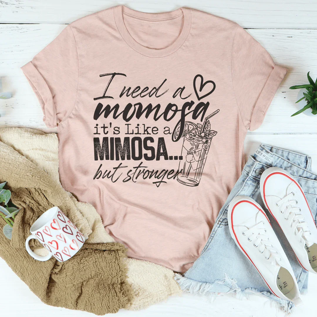 I Need A Momosa Tee
