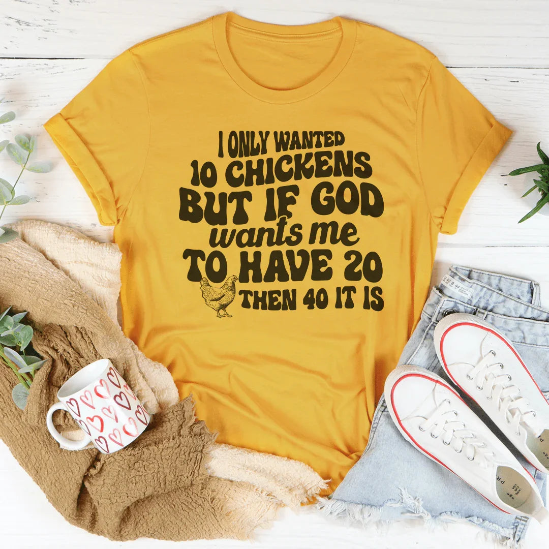 I Only Wanted 10 Chickens Tee