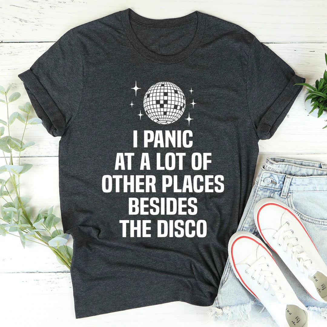 Anxious Humor Quote T-Shirt – "I Panic At A Lot Of Other Places Besides The Disco"