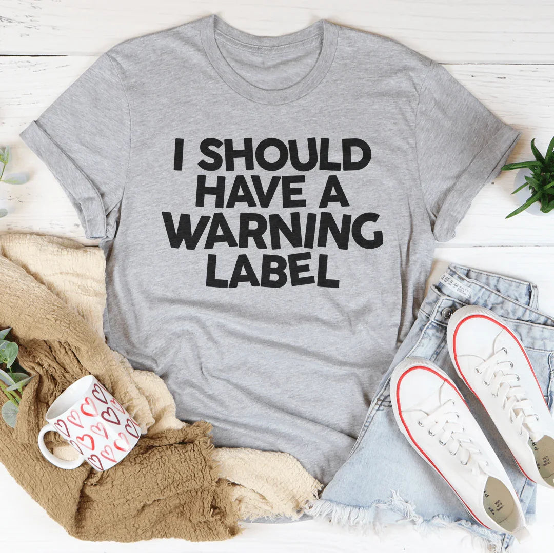 I Should Have A Warning Label Tee