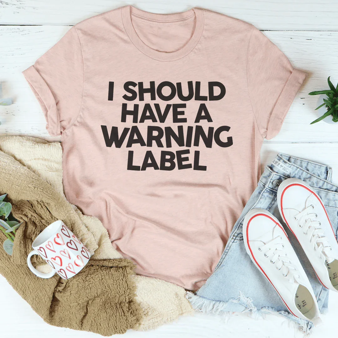 I Should Have A Warning Label Tee
