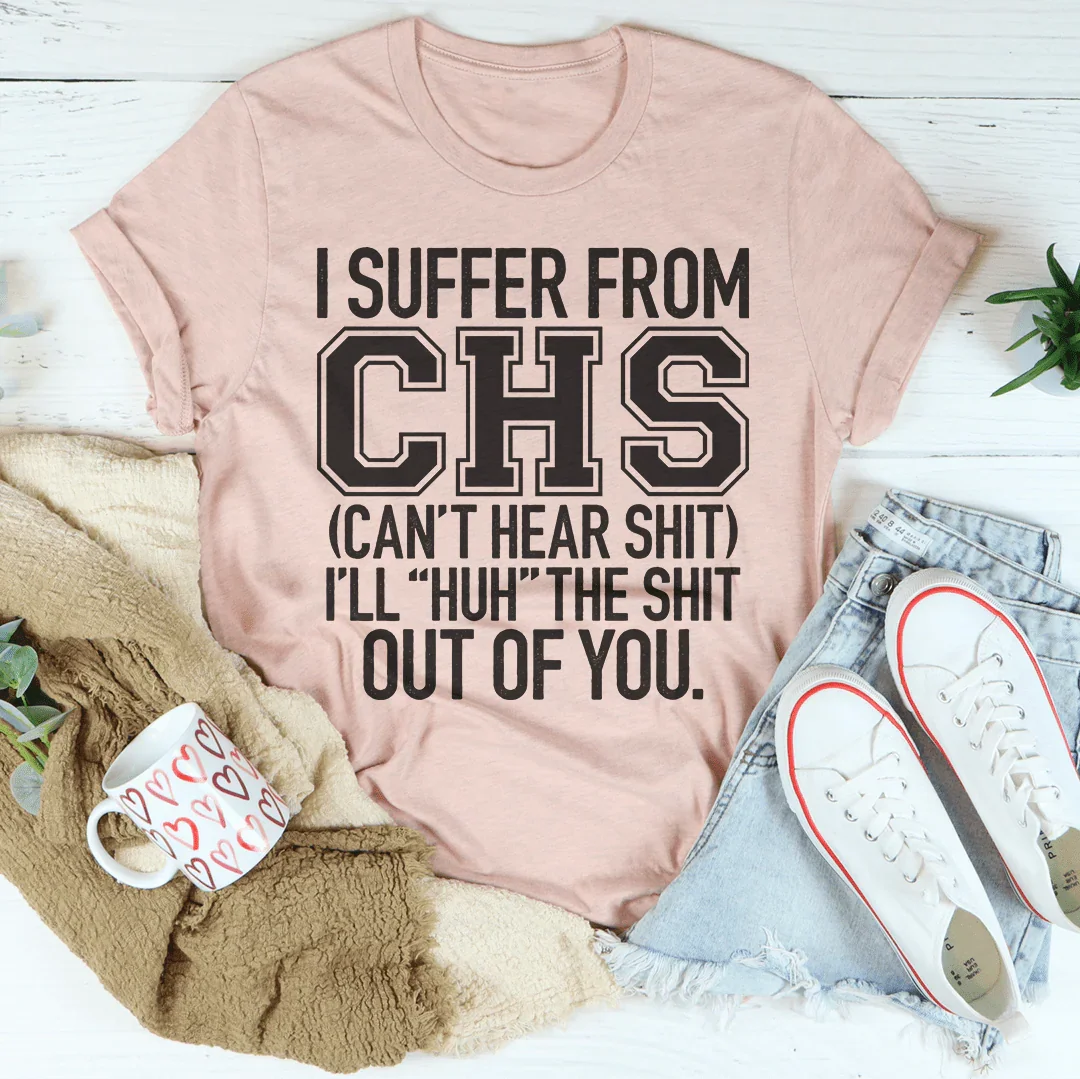 Cheeky Medical Parody Top – "I Suffer From CHS (Can't Hear Shit)" Tee