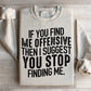 I Suggest You Stop Finding Me Sweatshirt