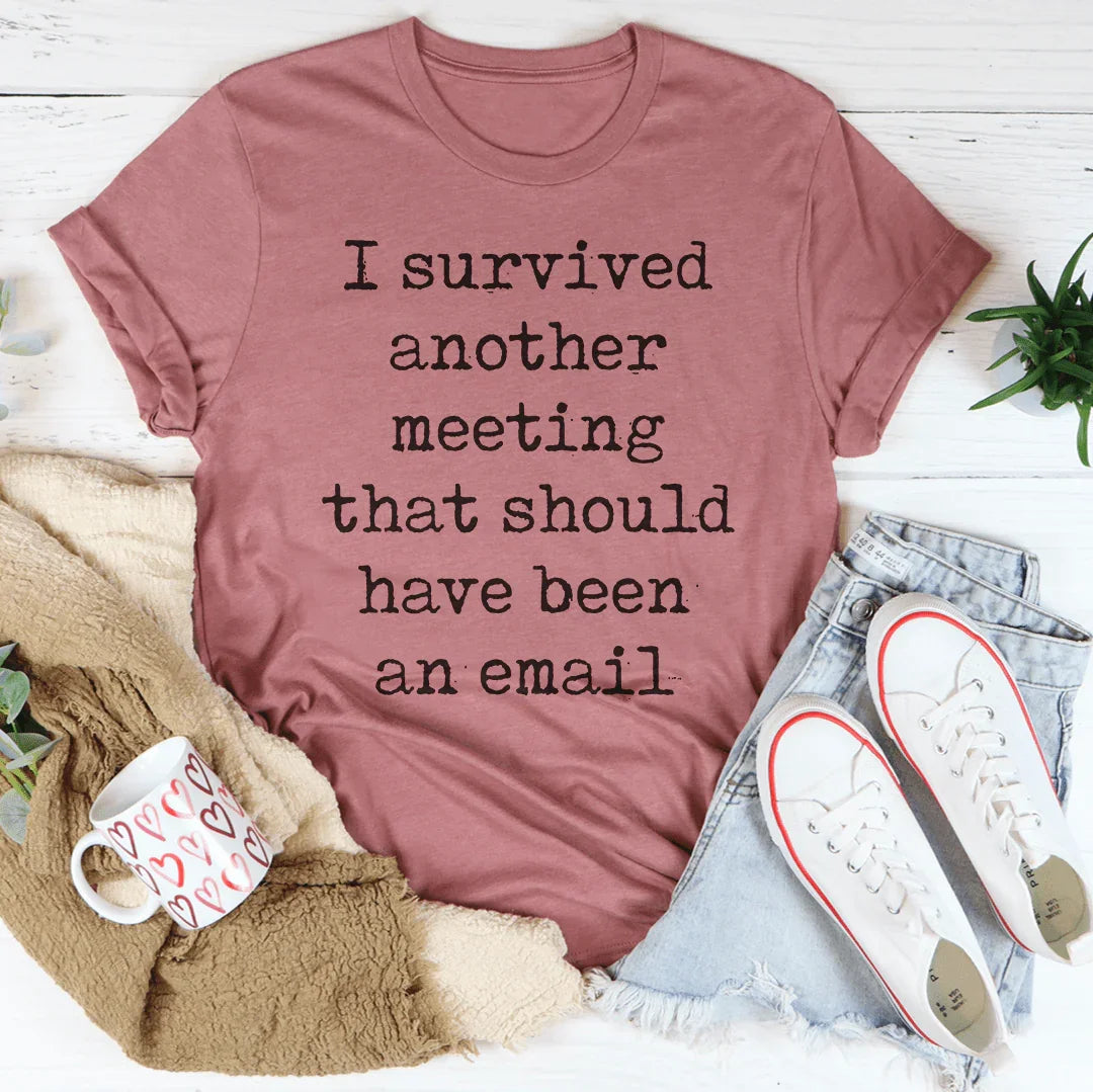I Survived Another Meeting That Should Have Been An Email Tee