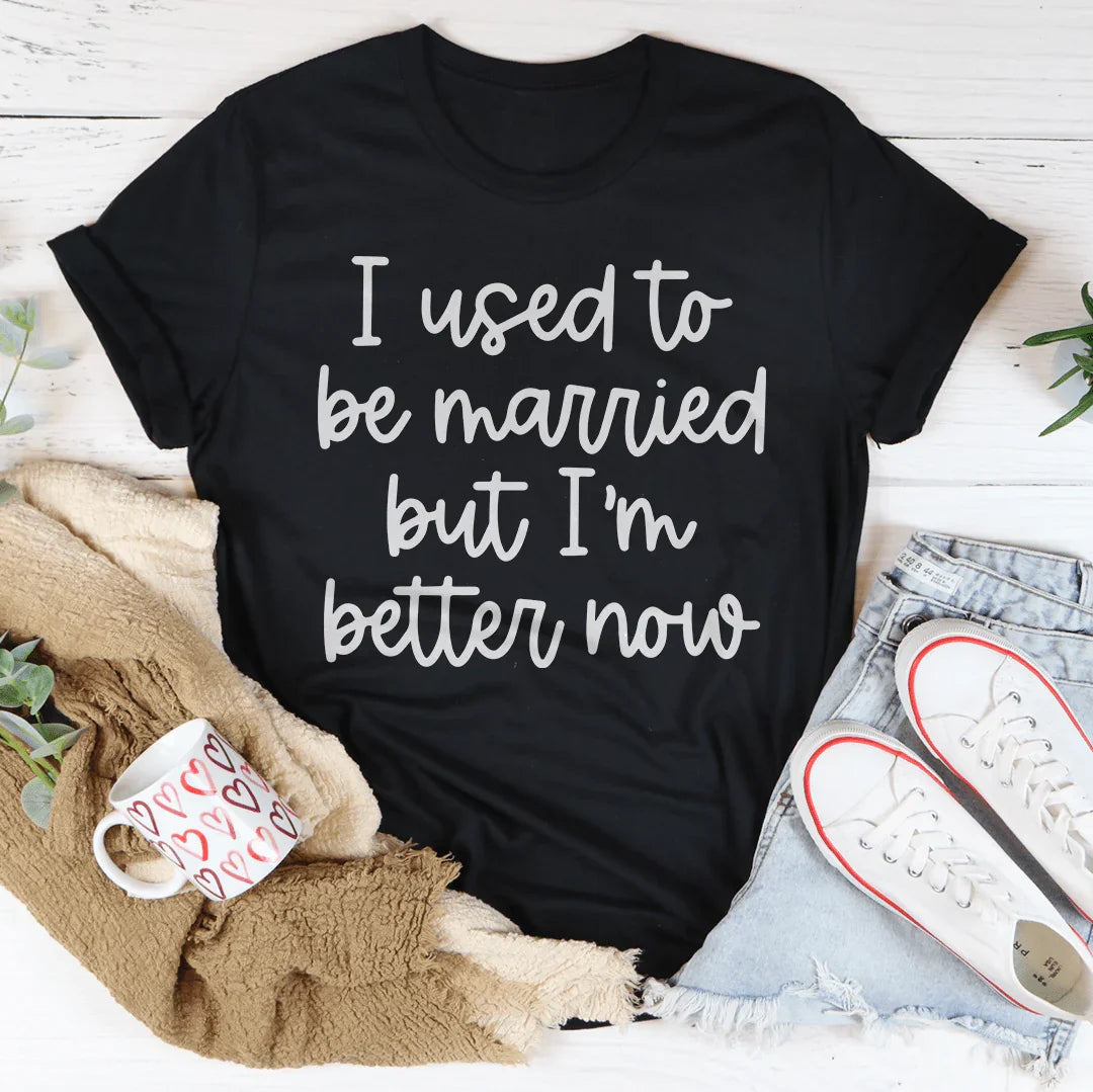 I Used To Be Married But I'm Better Now Tee
