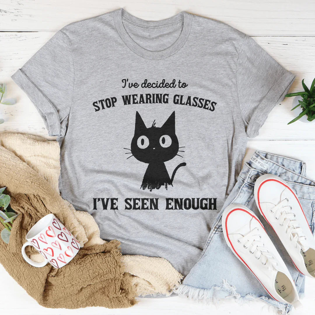 I've Decided to Stop Wearing Glasses I've Seen Enough Tee