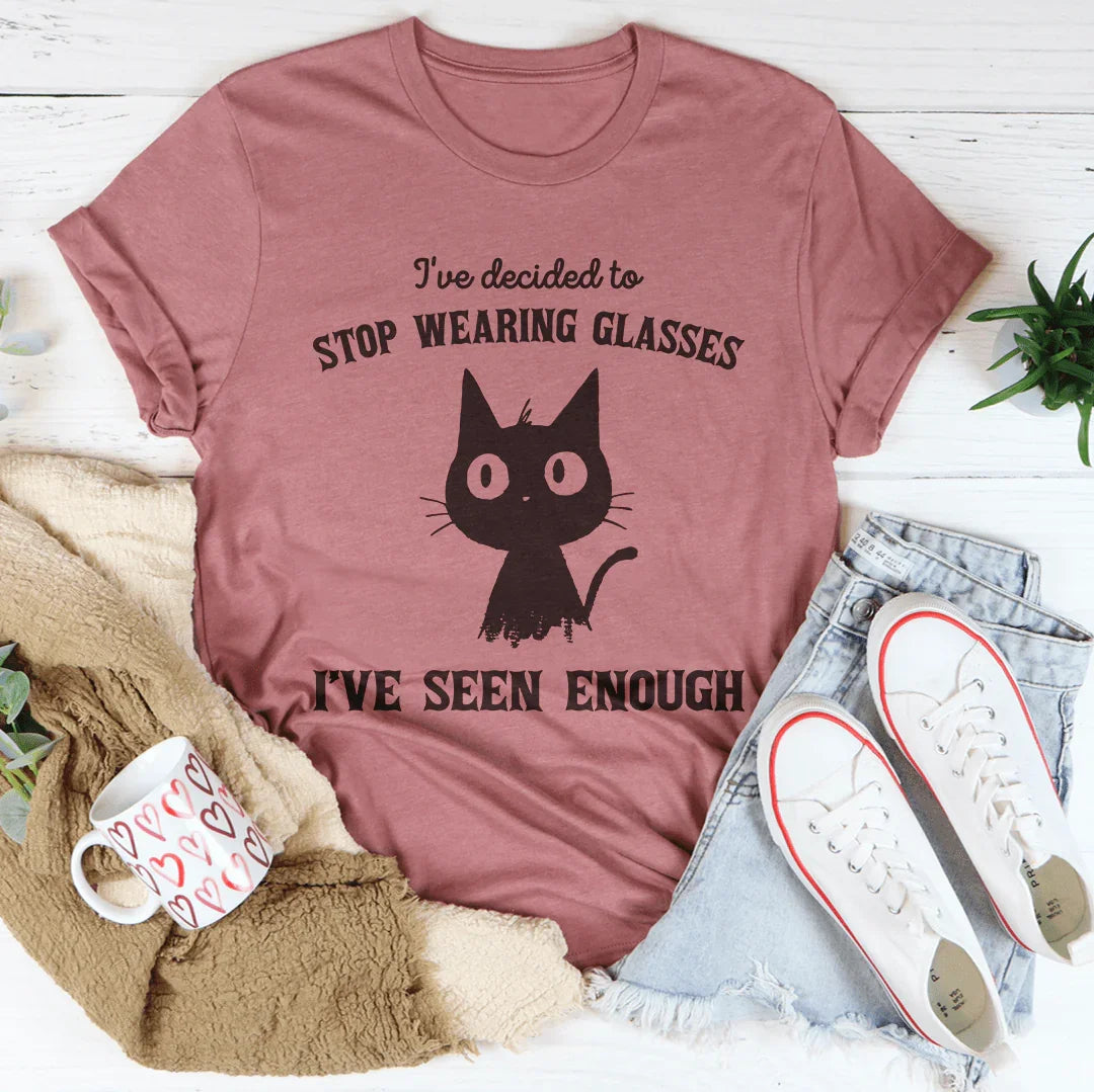 I've Decided to Stop Wearing Glasses I've Seen Enough Tee