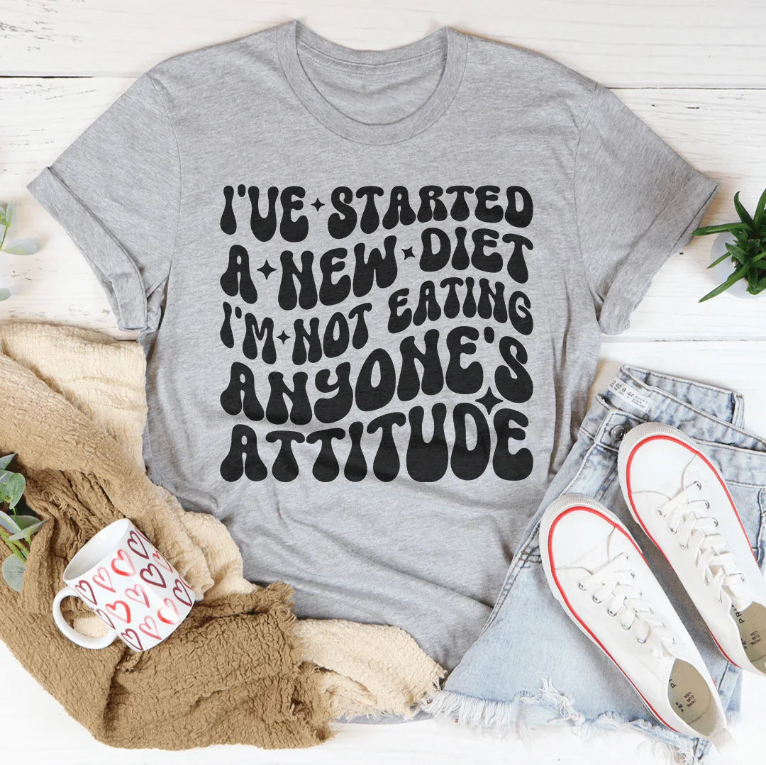 I've Started A New Diet I'm Not Eating Anyone's Attitude Tee
