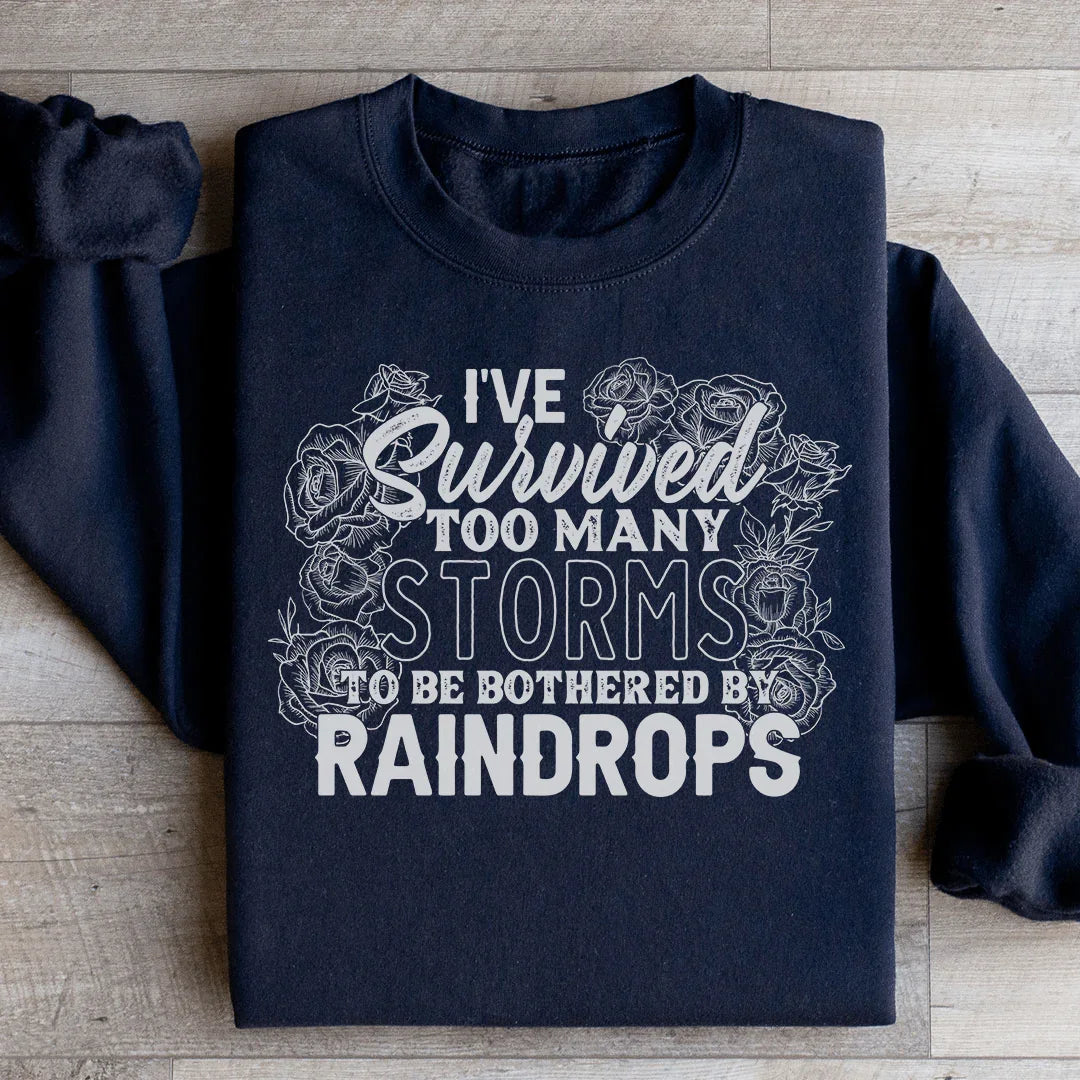 I've Survived Too Many Storms To Be Bothered By Raindrops Sweatshirt