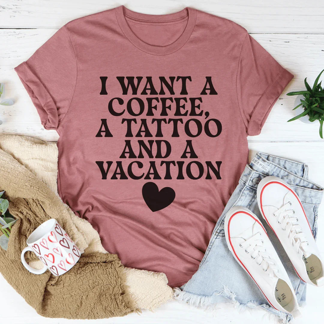 Weekend Mood Graphic Shirt – "I Want A Coffee A Tattoo And A Vacation"