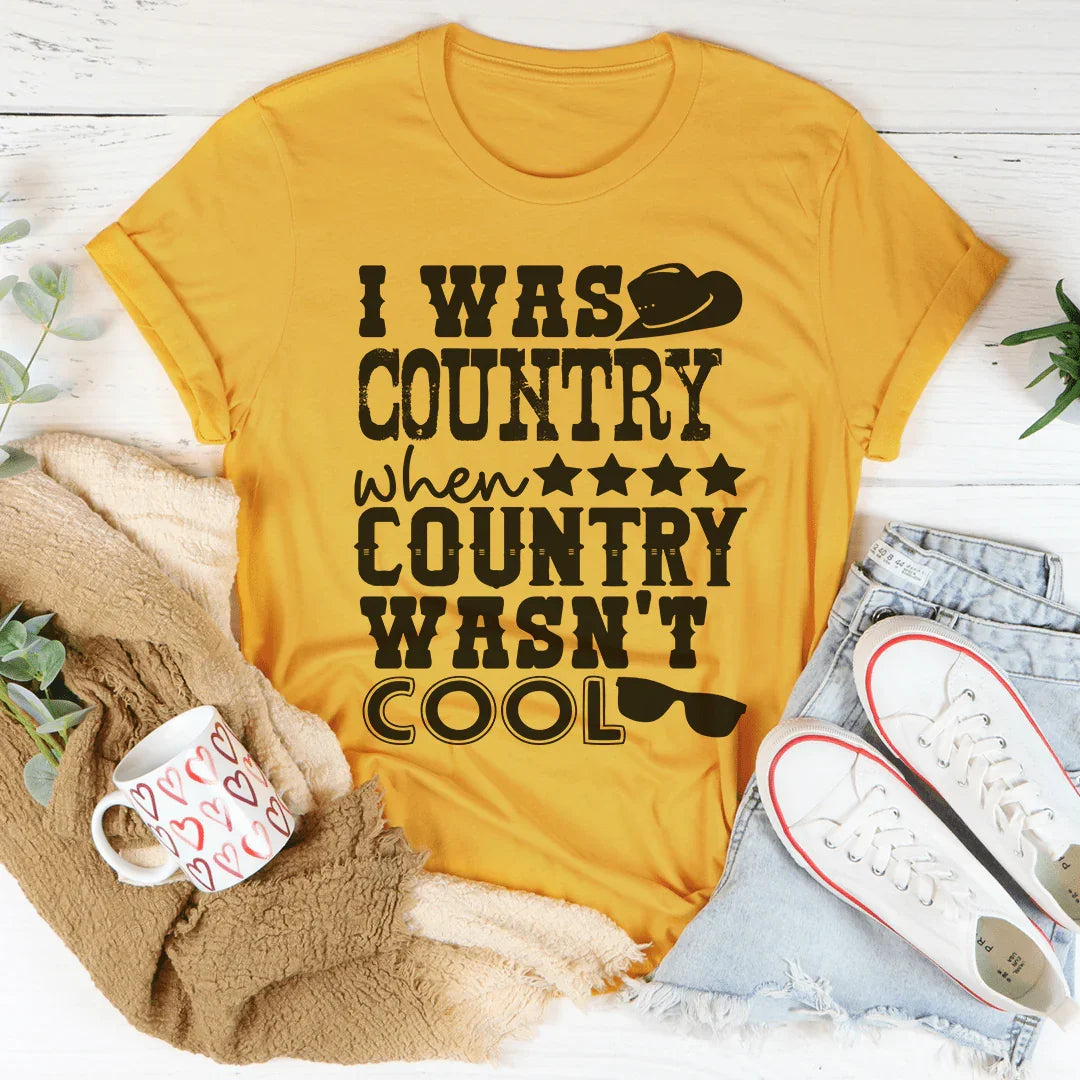 Country Music Humor Shirt – "I Was Country When Country Wasn't Cool"