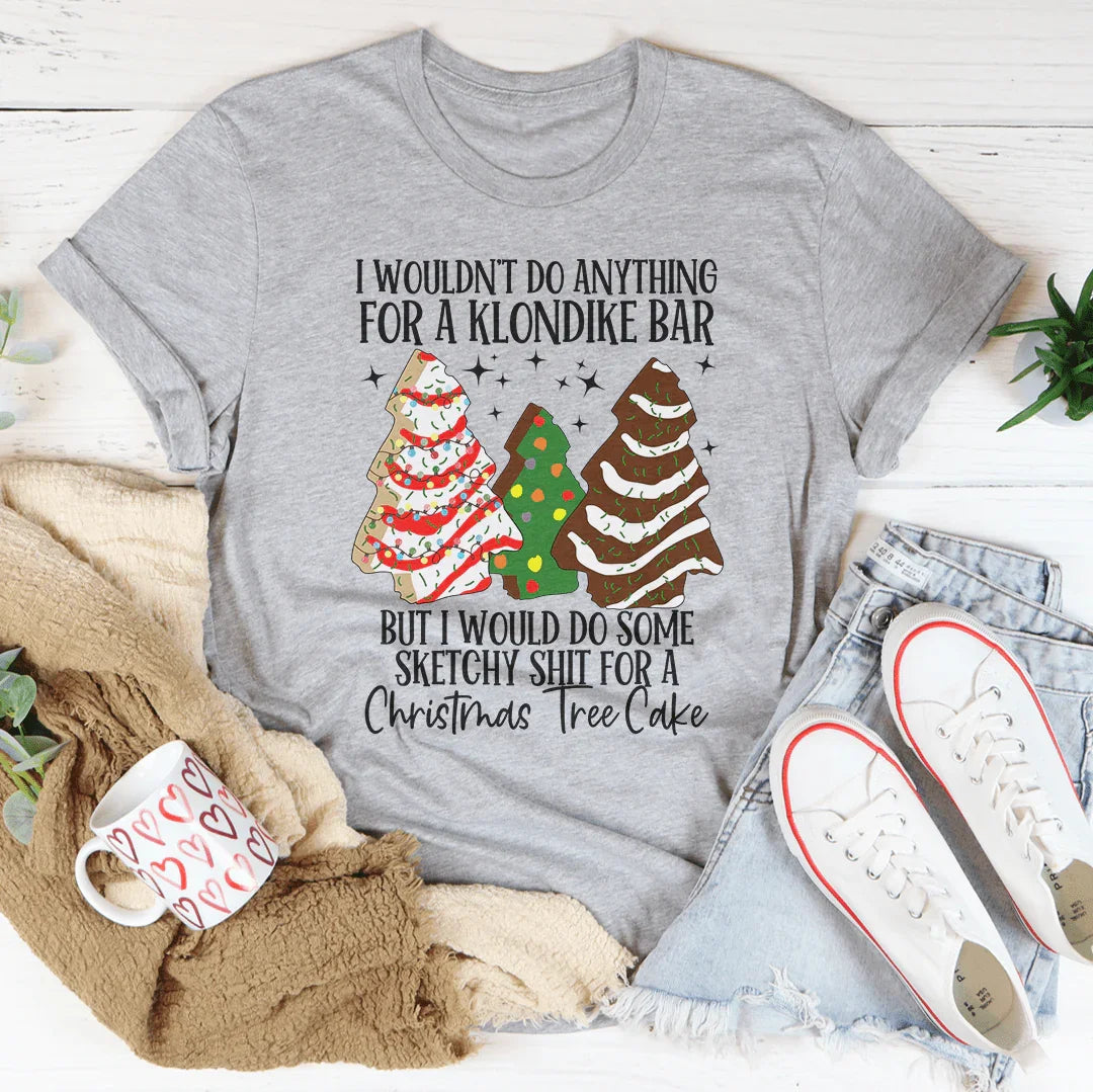 I Would Do Sketchy Stuff For A Christmas Tree Cake Tee