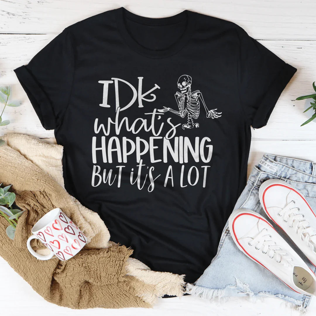 IDK What's Happing But It's A Lot Tee