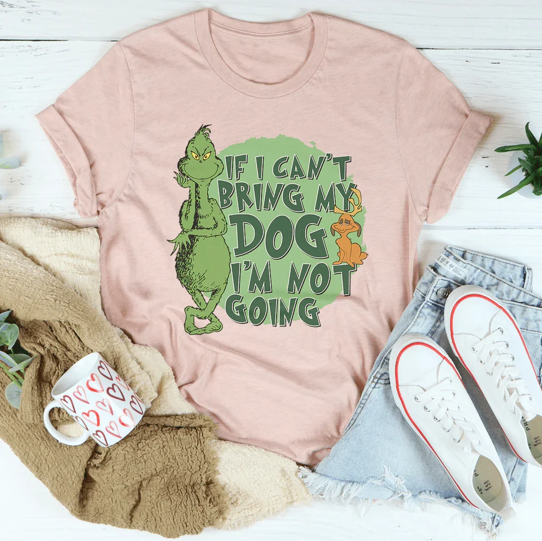 If I Can't Bring My Dog I'm Not Going Tee