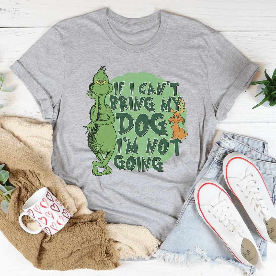If I Can't Bring My Dog I'm Not Going Tee
