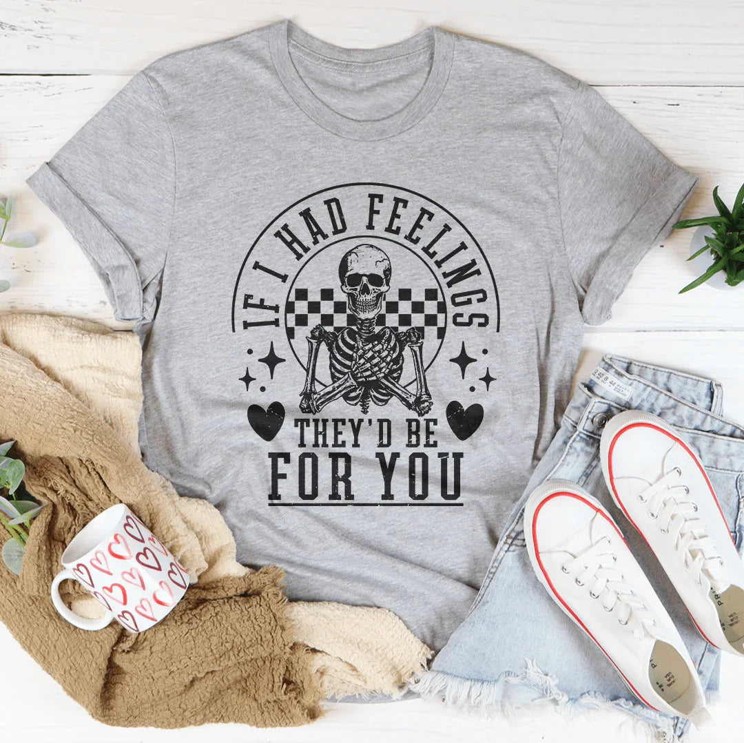If I Had Feelings They'd Be For You Tee