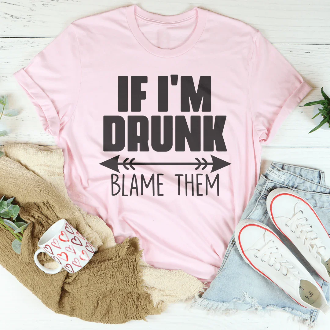 Girls Night Drinking Shirt – "If I'm Drunk Blame Them" Graphic Tee
