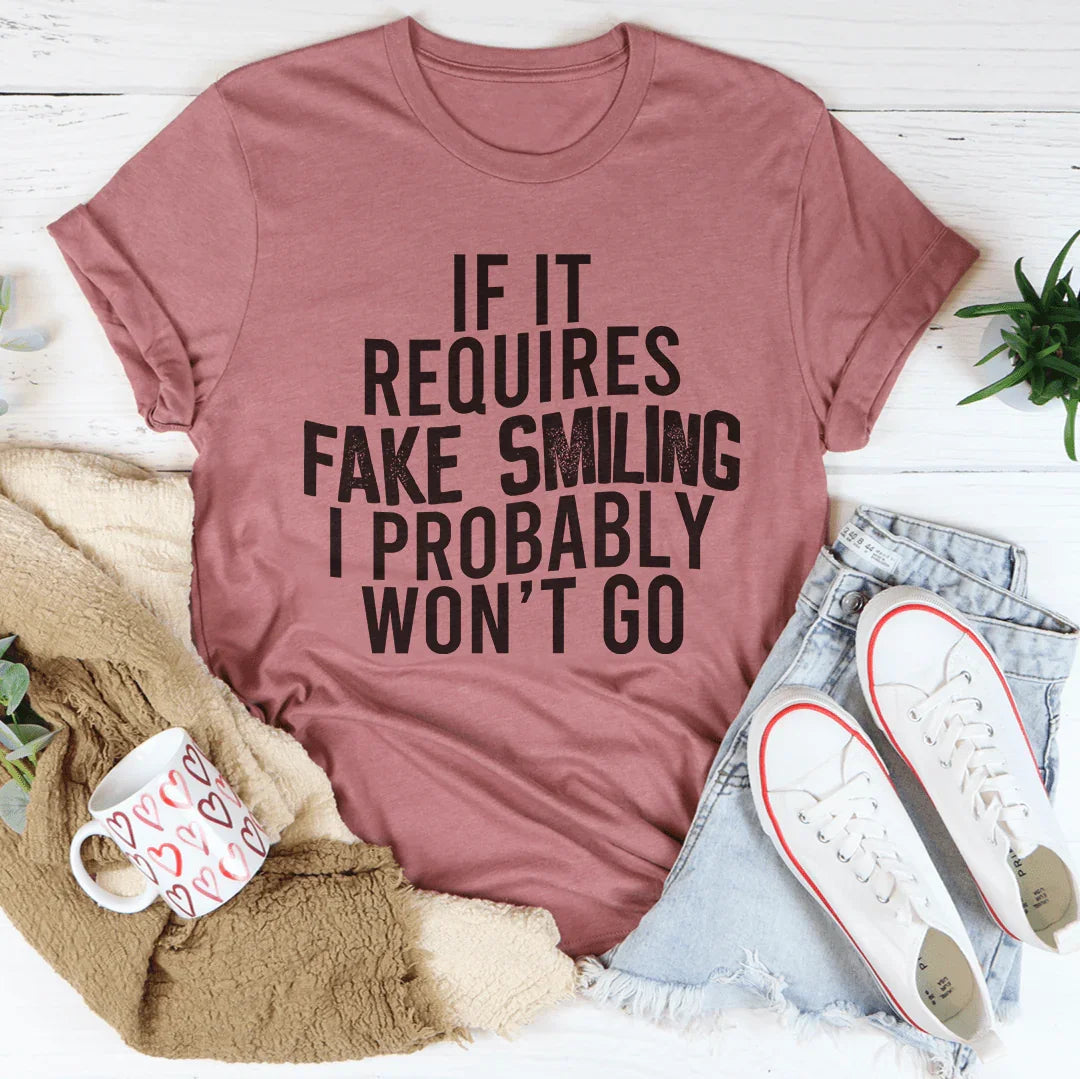 If It Requires Fake Smiling I Probably Won't Go Tee