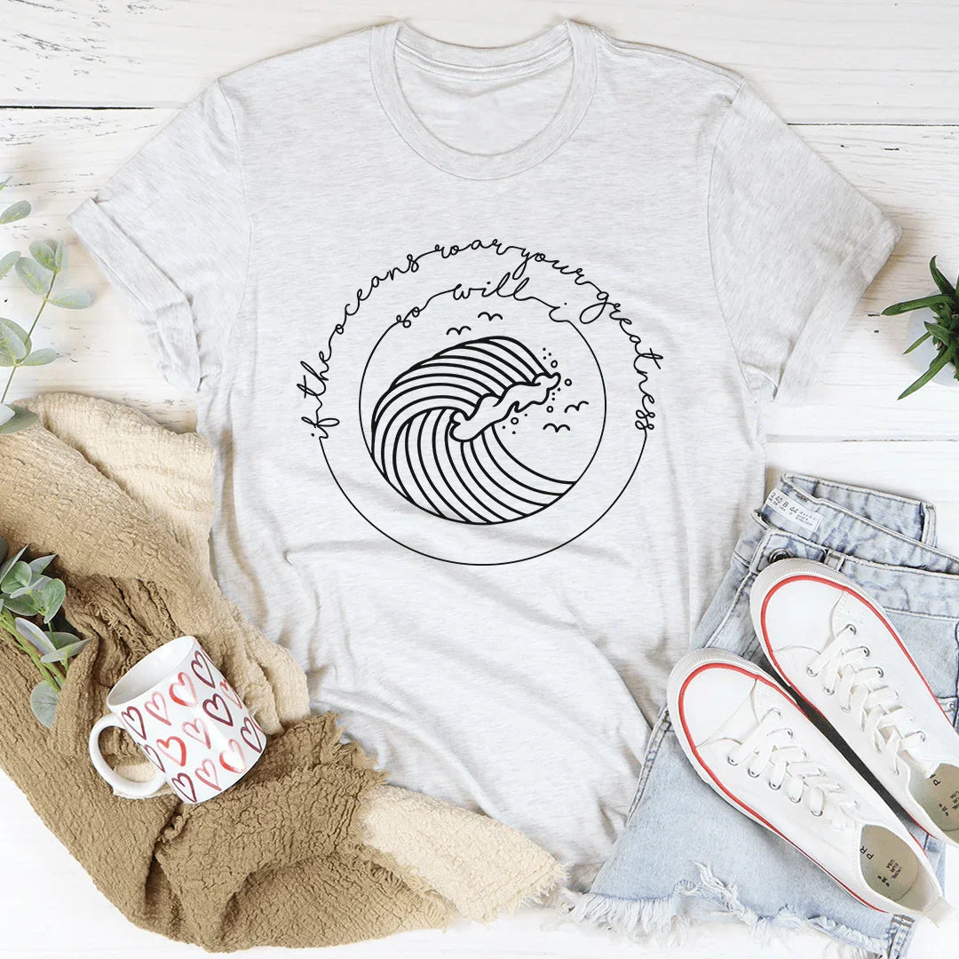 If The Oceans Roar Your Greatness So Will I Tee