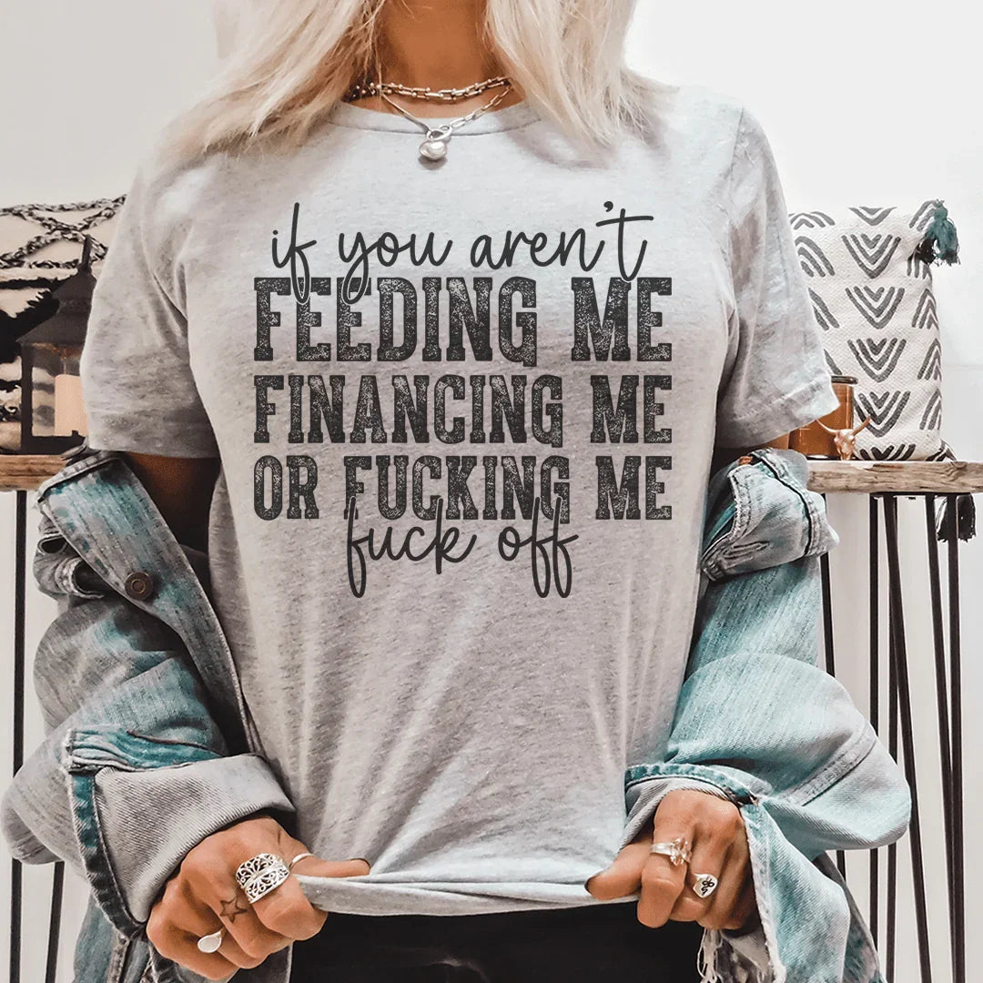 Dating Humor Casual Shirt – "If You Aren't Feeding Me Financing Me"