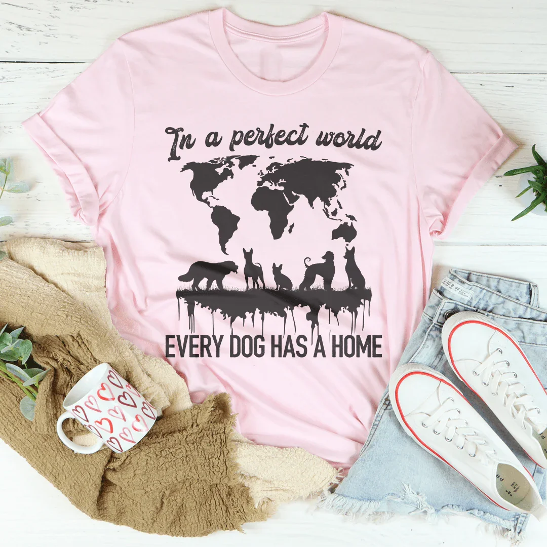 Heartfelt Rescue Advocate Top – "In A Perfect World Every Dog Has A Home" Shirt