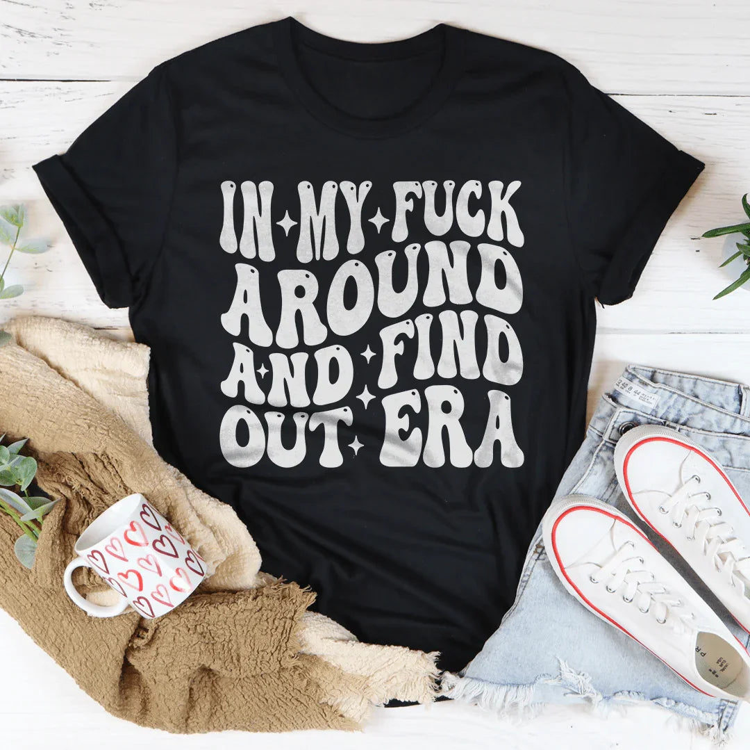 In My f* Around And Find Out Era Tee