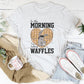 In The Morning I'm Making Waffles Tee