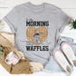 In The Morning I'm Making Waffles Tee