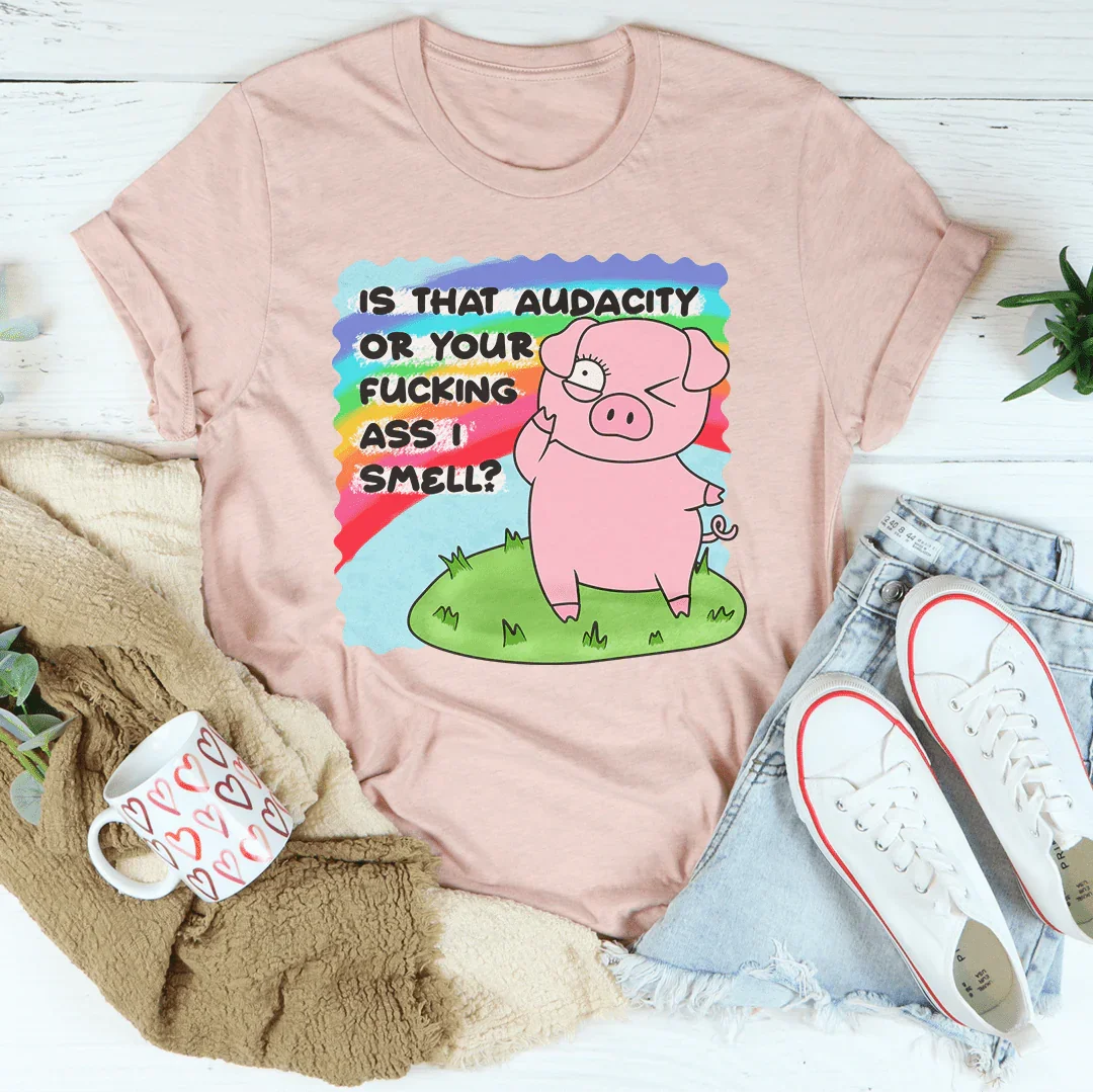 Is That Audacity Or Your F-cking A* I Smell Tee