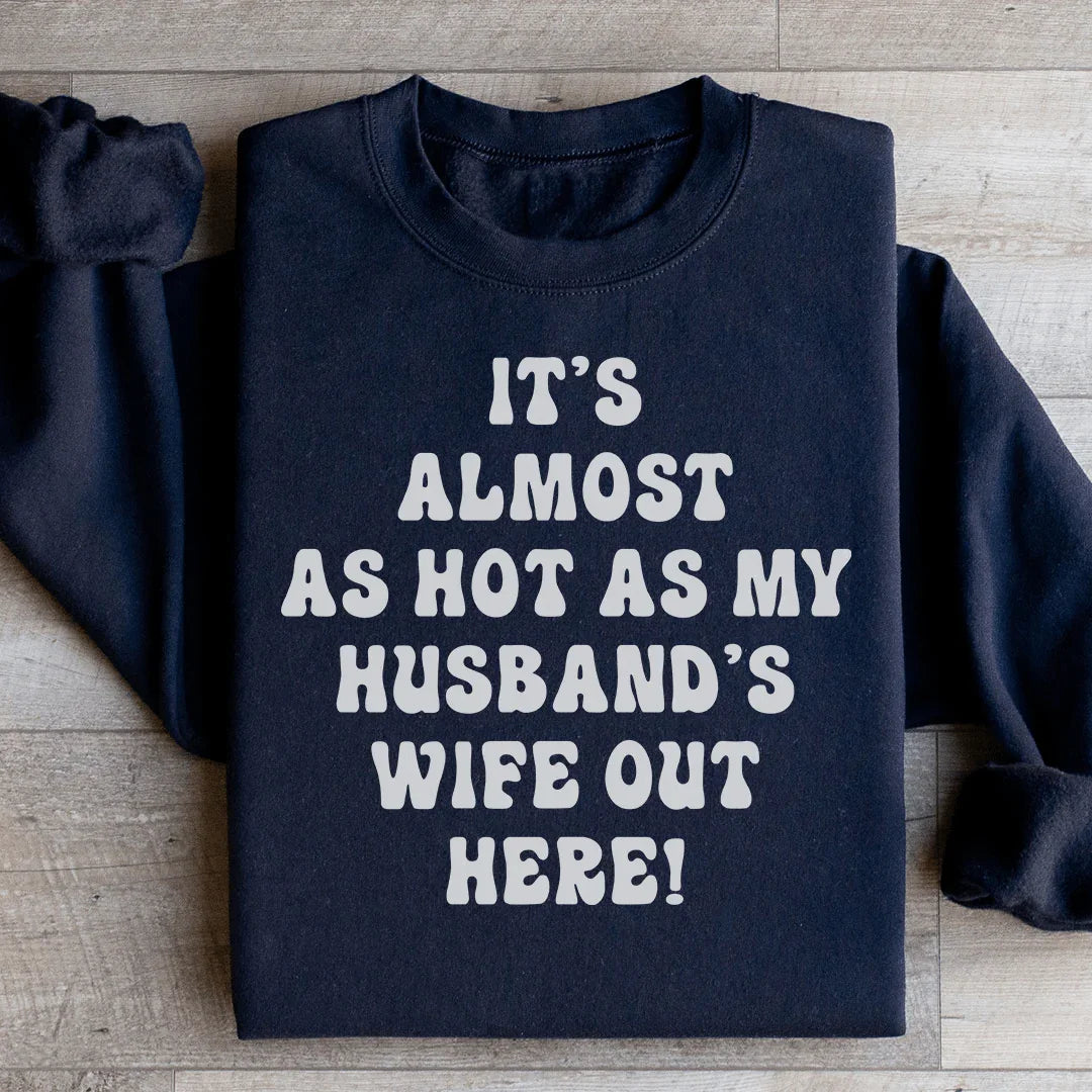 Wife Confidence Fleece Pullover – "Almost As Hot As My Husband's Wife" Sweatshirt