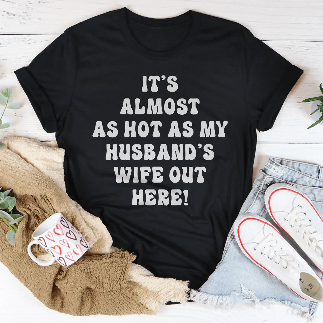 Hot Weather Wife Humor Shirt – "Almost As Hot As My Husband's Wife" Graphic Tee