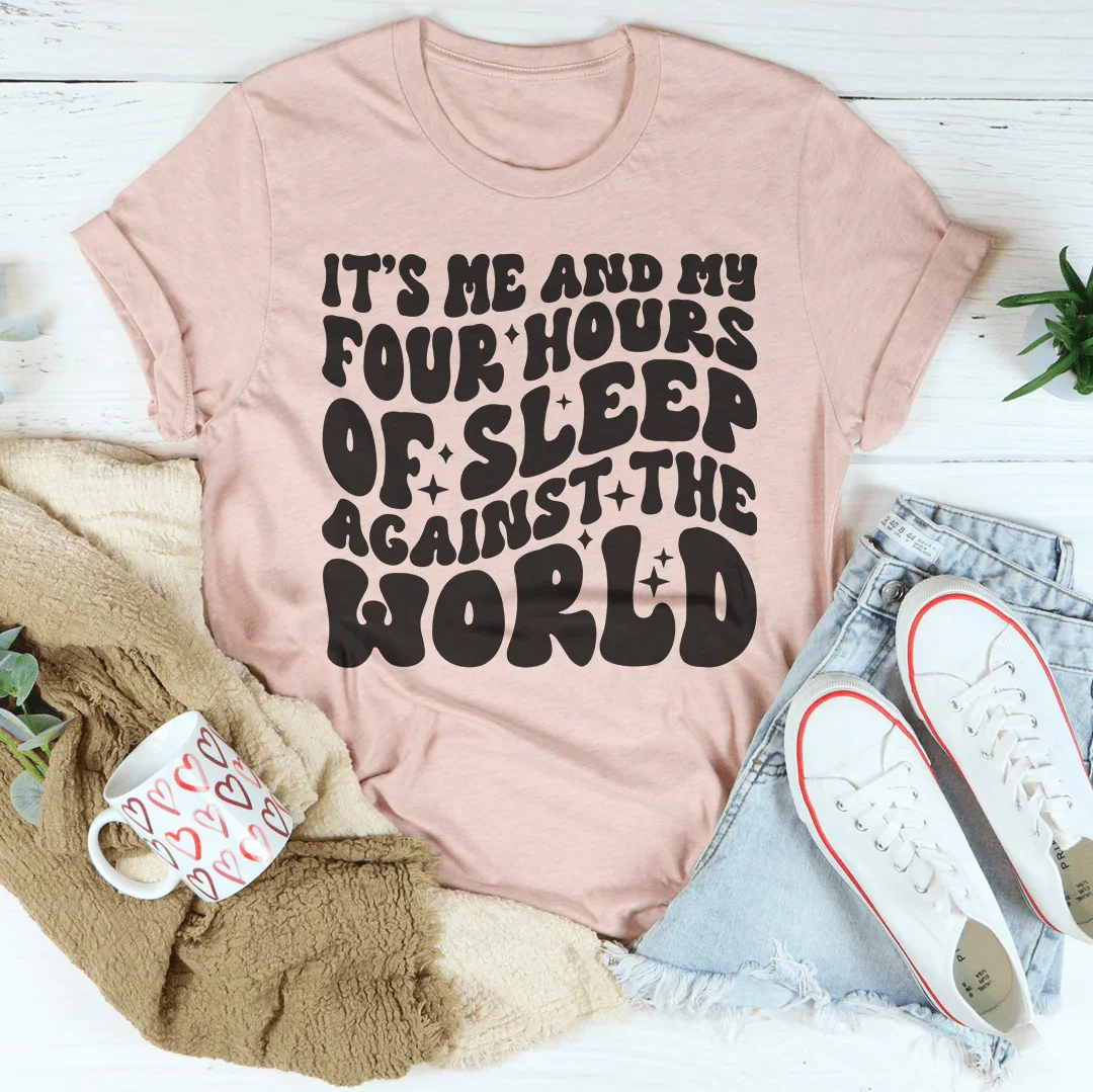 It's Me And My Four Hours Of Sleep Against The World Tee