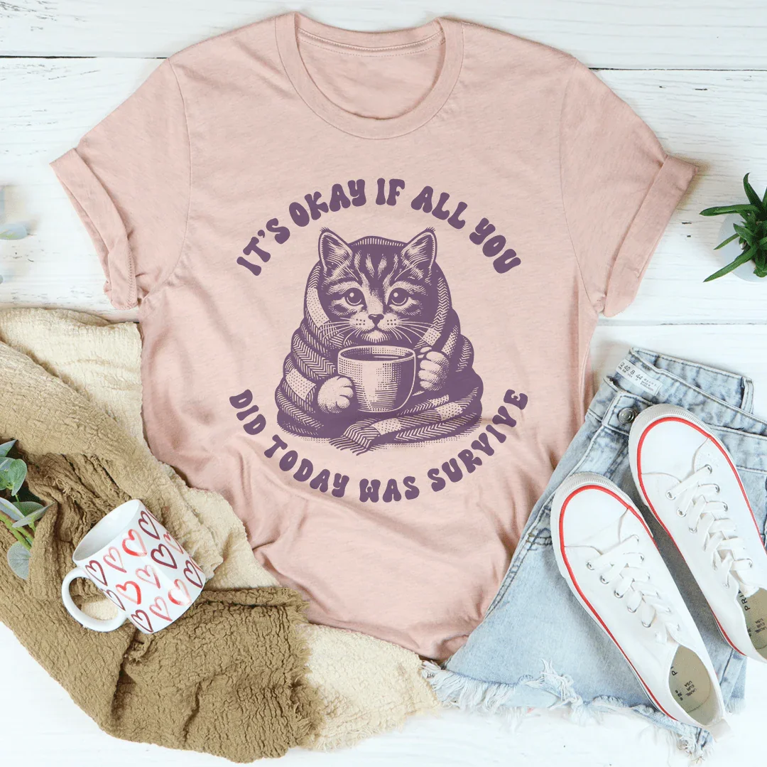 It's Okay If All You Did Today Was Survive Tee