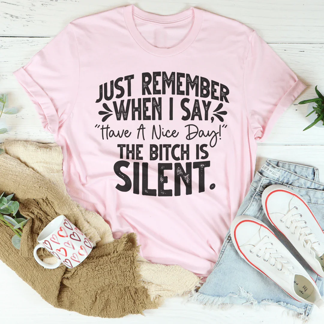 Just Remember When I Say Have A Nice Day Tee