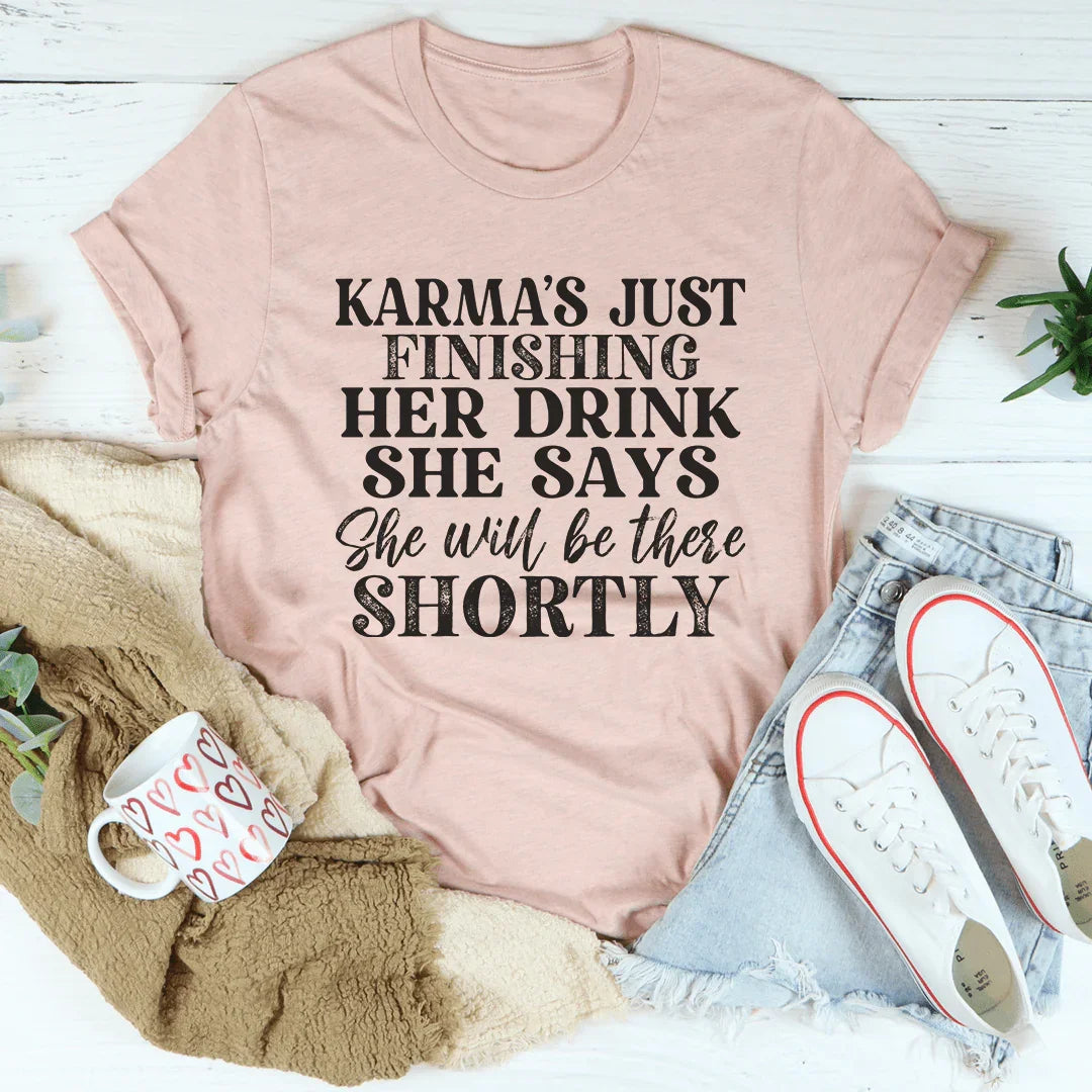 Karma's Just Finishing Her Drink She Says She Will Be There Shortly Tee