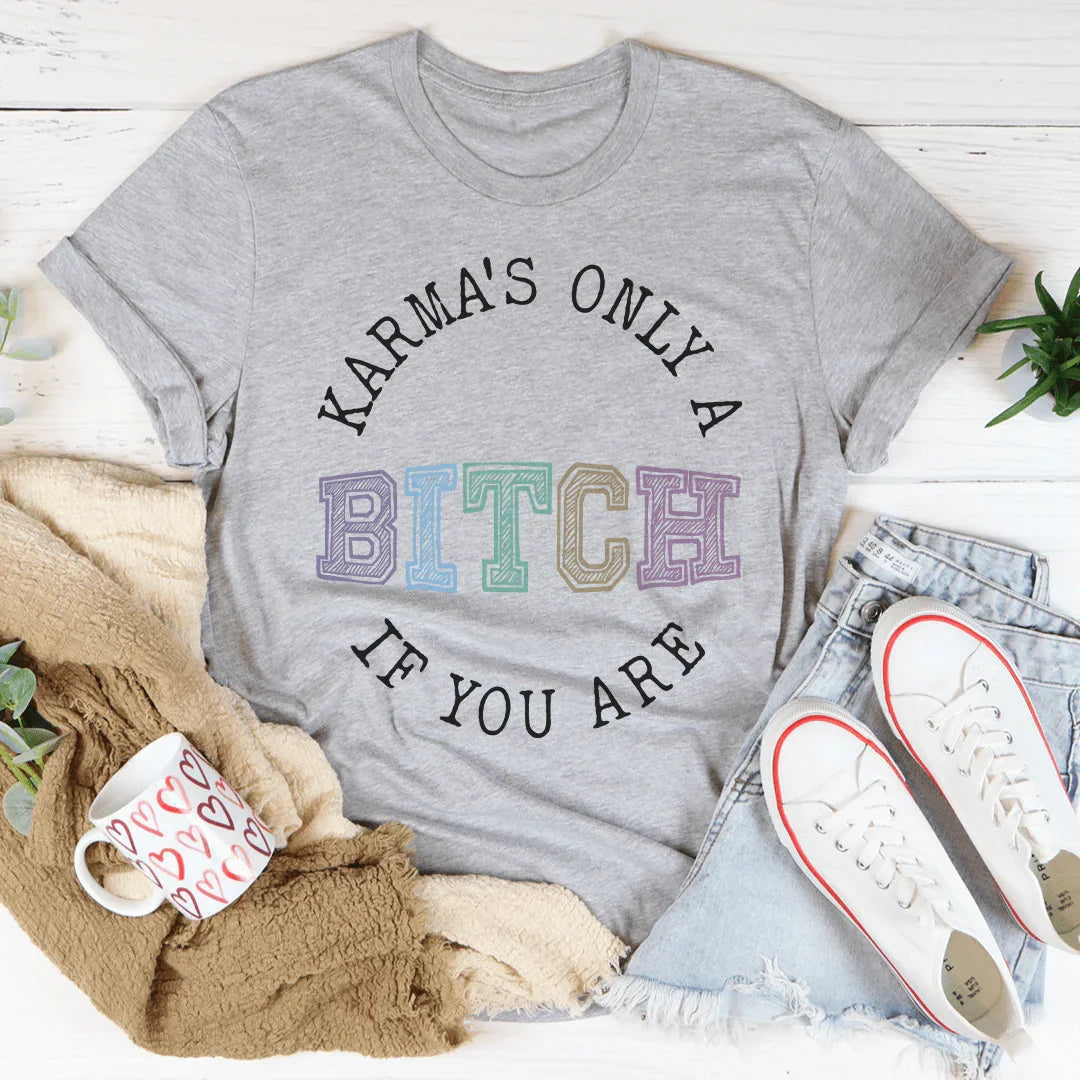 Karma's Only A B If You Are Tee