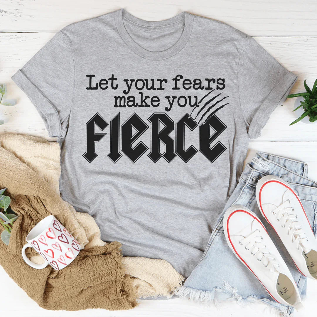 Let Your Fears Make You Fierce Tee