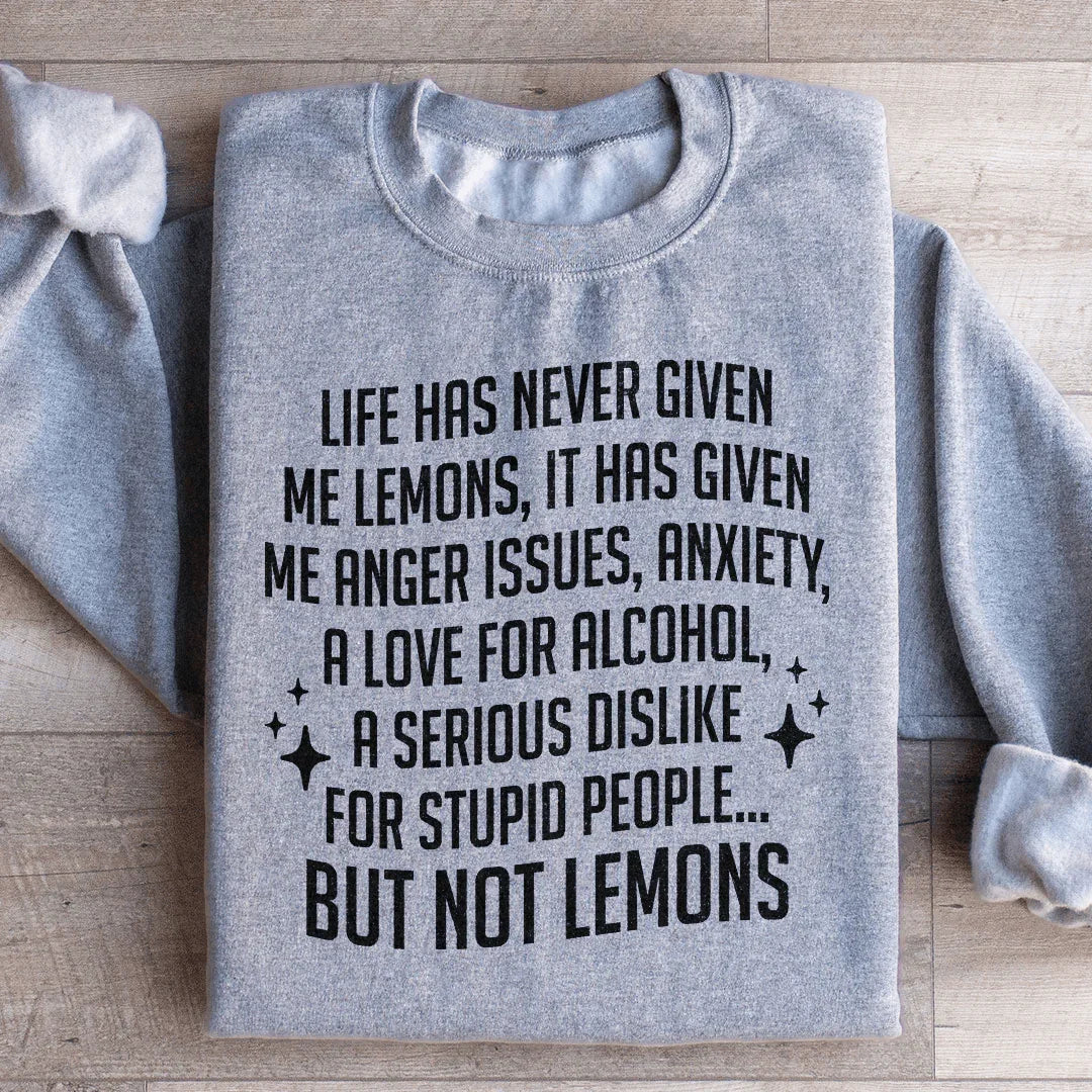 Life Has Never Given Me Lemons Sweatshirt