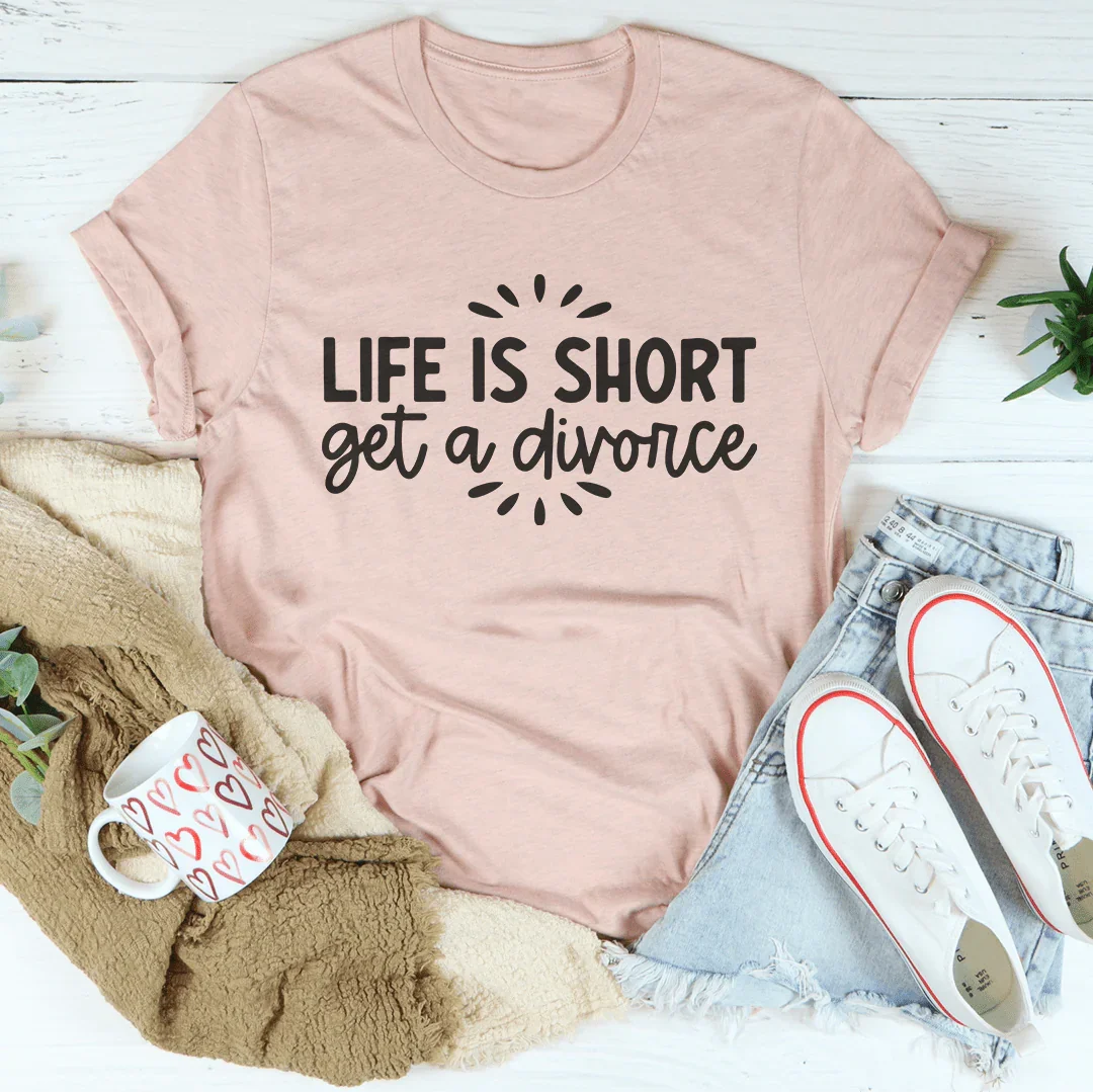 Life Is Short Get A Divorce Tee