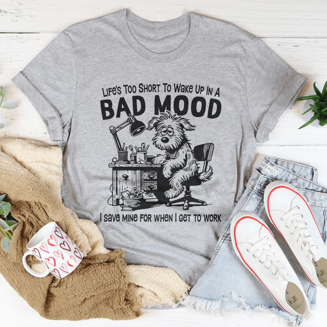 Life Is Too Short To Wake Up In A Bad Mood Tee